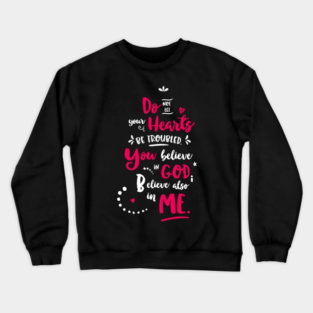 Do Not Let Your Hearts Be Troubled - You Believe In God Believe also In Me Crewneck Sweatshirt by teespot123